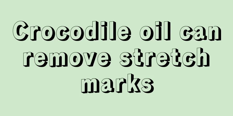 Crocodile oil can remove stretch marks