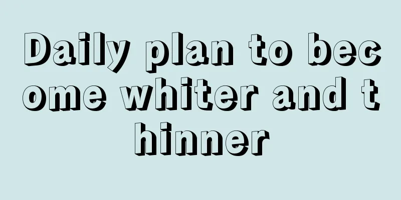 Daily plan to become whiter and thinner