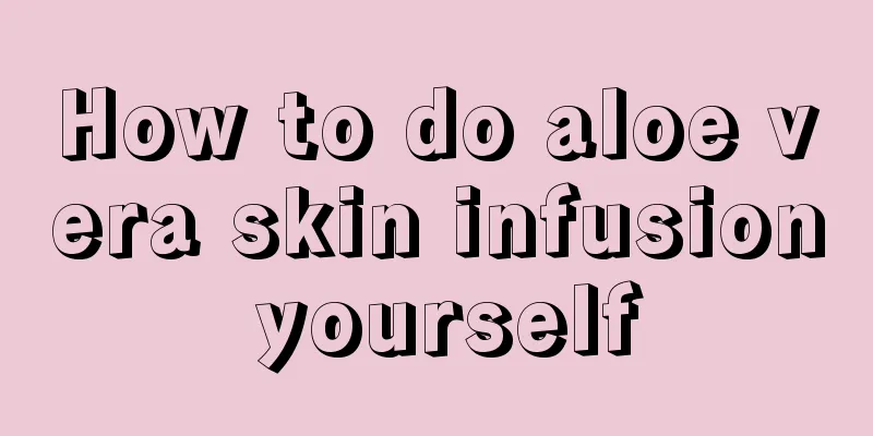 How to do aloe vera skin infusion yourself