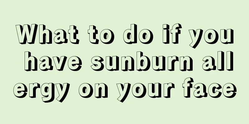 What to do if you have sunburn allergy on your face