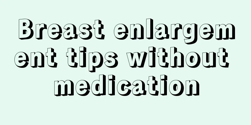 Breast enlargement tips without medication