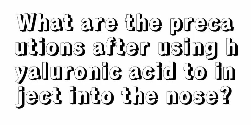 What are the precautions after using hyaluronic acid to inject into the nose?