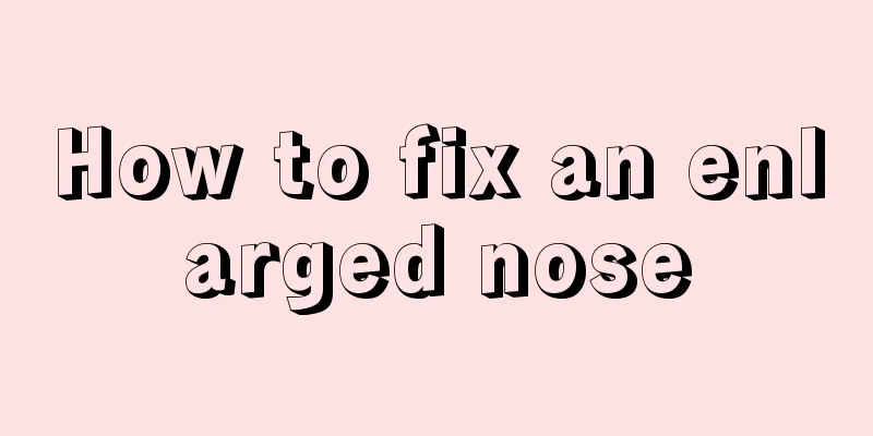 How to fix an enlarged nose