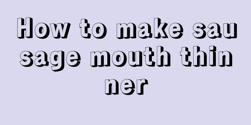 How to make sausage mouth thinner