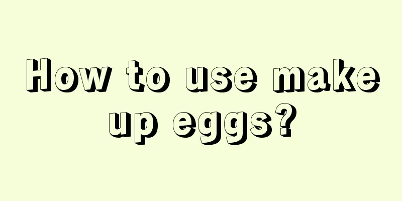 How to use makeup eggs?