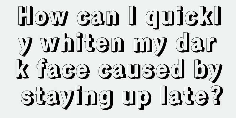 How can I quickly whiten my dark face caused by staying up late?