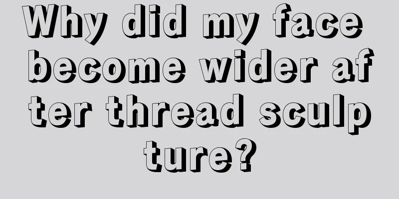 Why did my face become wider after thread sculpture?