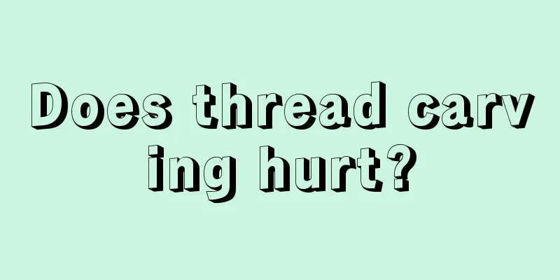 Does thread carving hurt?