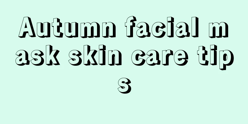 Autumn facial mask skin care tips