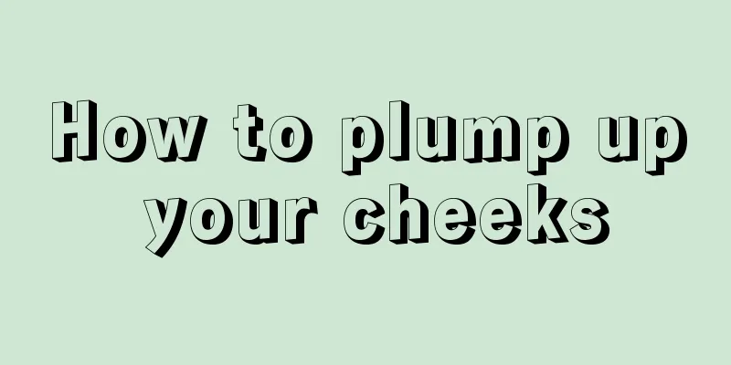 How to plump up your cheeks