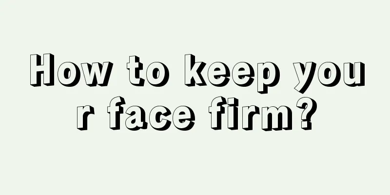 How to keep your face firm?