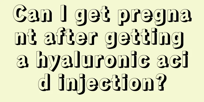 Can I get pregnant after getting a hyaluronic acid injection?