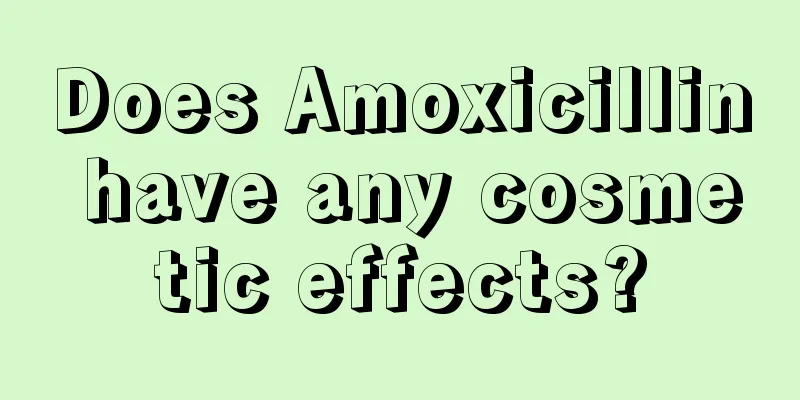 Does Amoxicillin have any cosmetic effects?