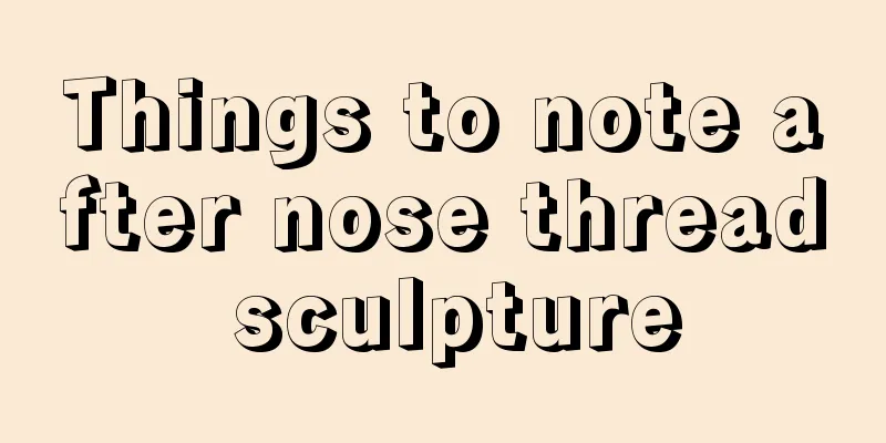 Things to note after nose thread sculpture