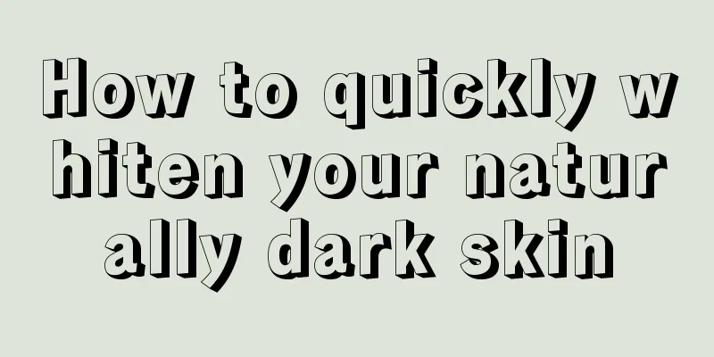 How to quickly whiten your naturally dark skin