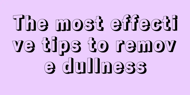 The most effective tips to remove dullness