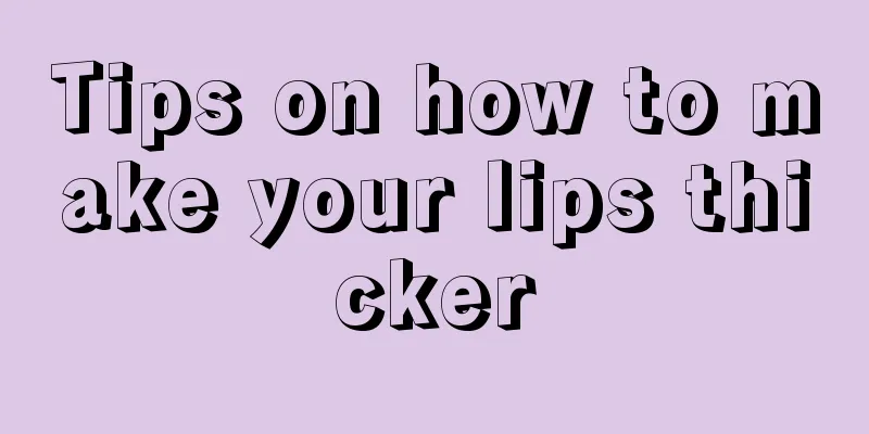 Tips on how to make your lips thicker