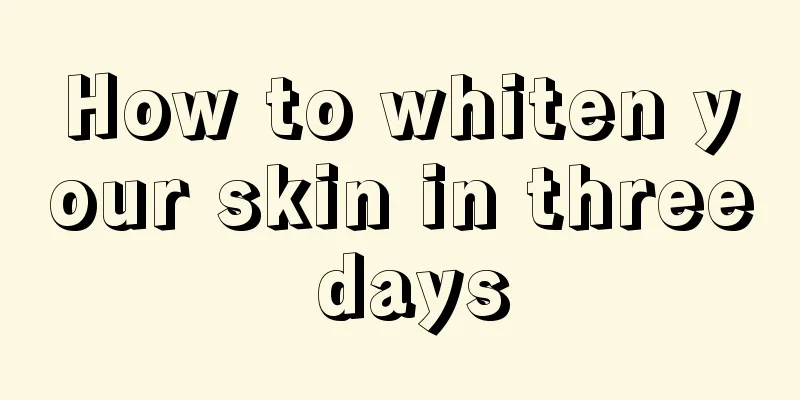 How to whiten your skin in three days