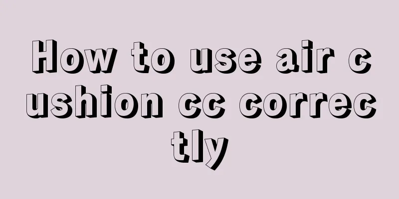 How to use air cushion cc correctly