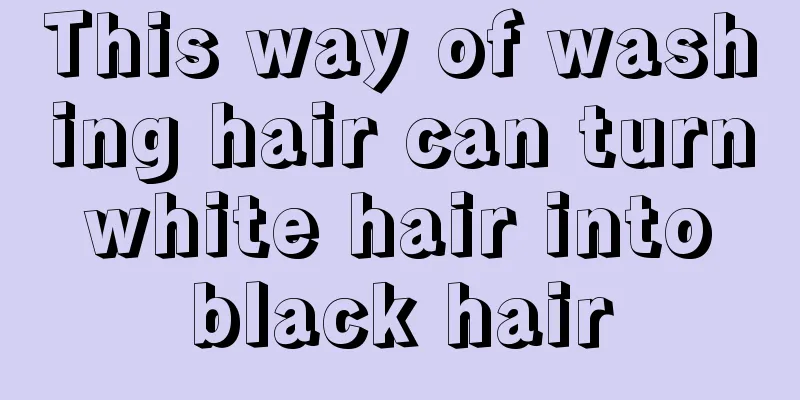 This way of washing hair can turn white hair into black hair