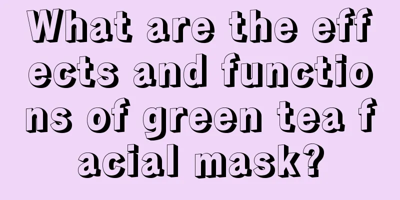 What are the effects and functions of green tea facial mask?