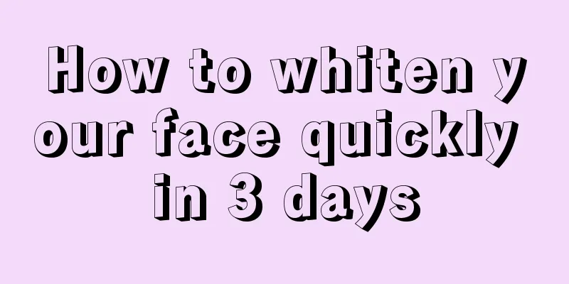 How to whiten your face quickly in 3 days