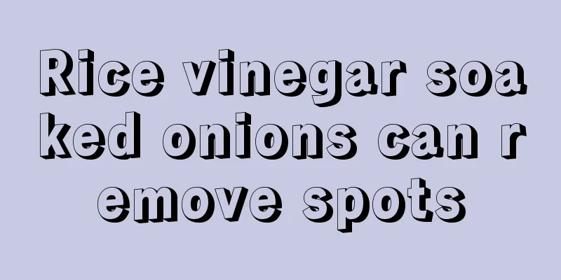 Rice vinegar soaked onions can remove spots