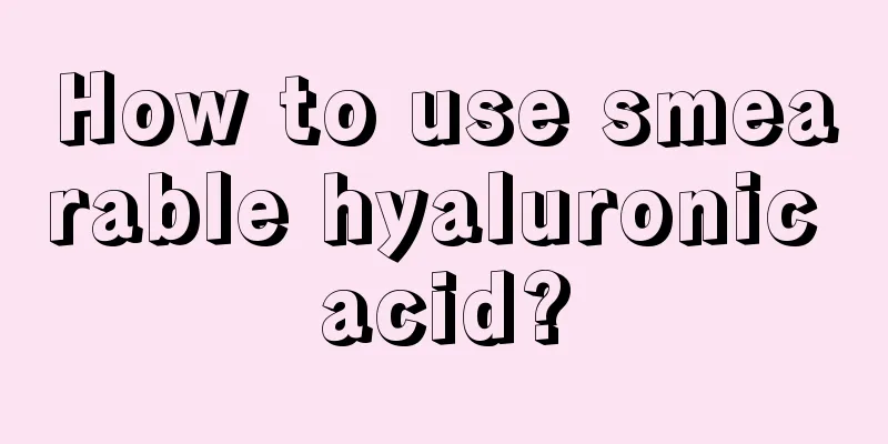 How to use smearable hyaluronic acid?