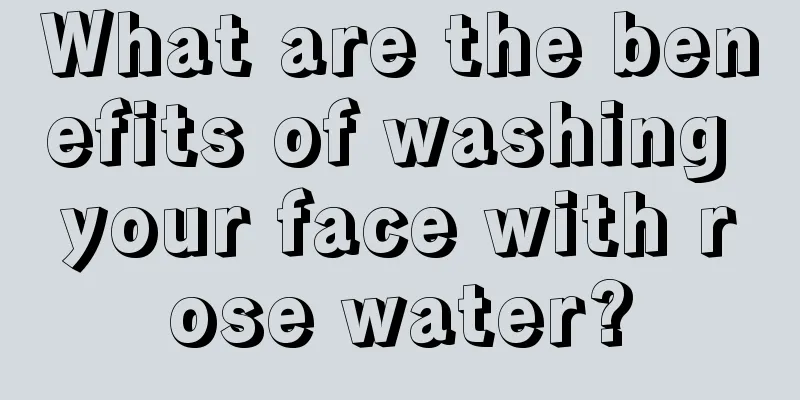 What are the benefits of washing your face with rose water?