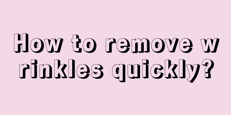 How to remove wrinkles quickly?