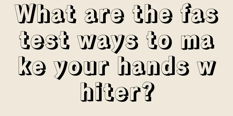 What are the fastest ways to make your hands whiter?