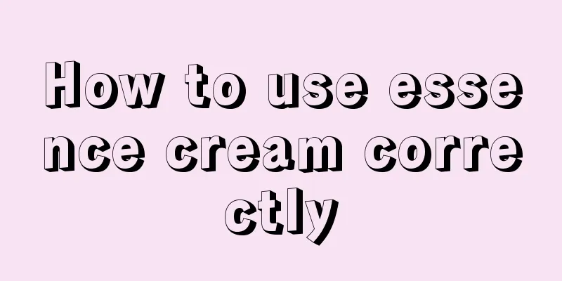 How to use essence cream correctly