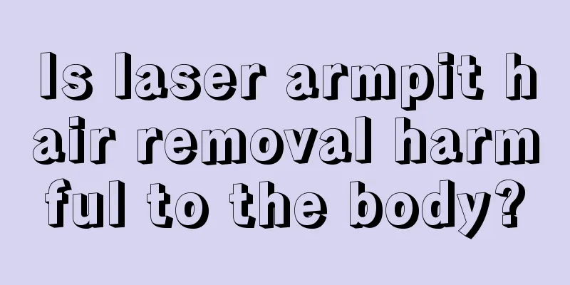 Is laser armpit hair removal harmful to the body?