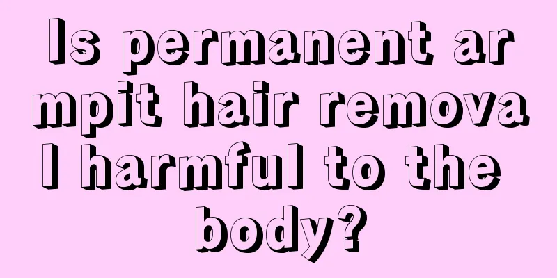 Is permanent armpit hair removal harmful to the body?