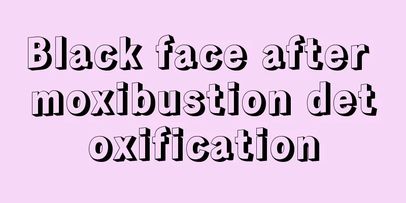 Black face after moxibustion detoxification