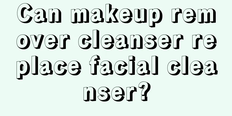 Can makeup remover cleanser replace facial cleanser?