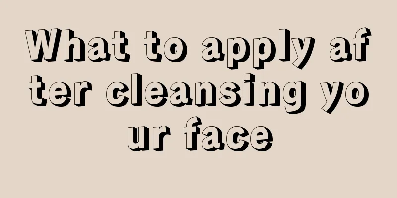 What to apply after cleansing your face