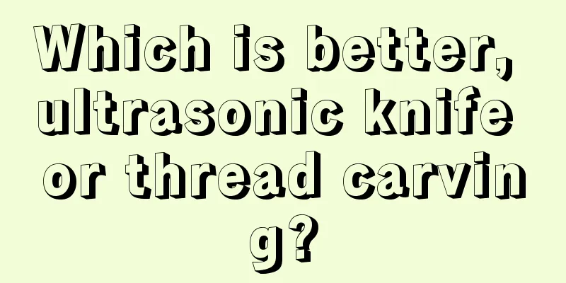 Which is better, ultrasonic knife or thread carving?