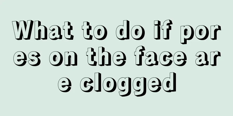 What to do if pores on the face are clogged