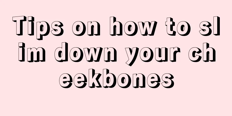 Tips on how to slim down your cheekbones