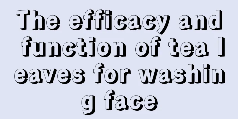 The efficacy and function of tea leaves for washing face