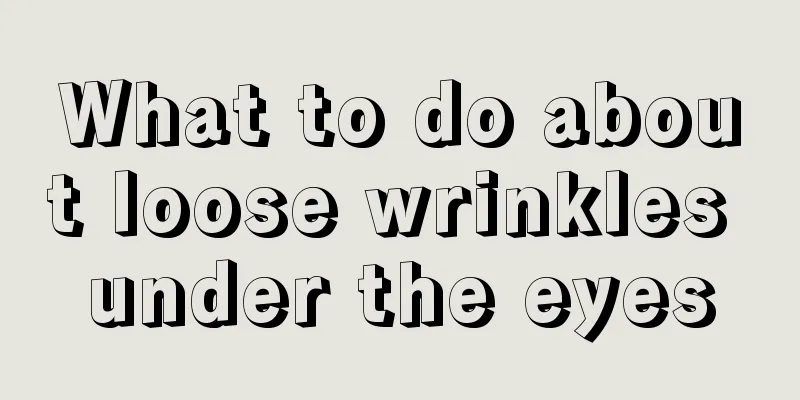 What to do about loose wrinkles under the eyes