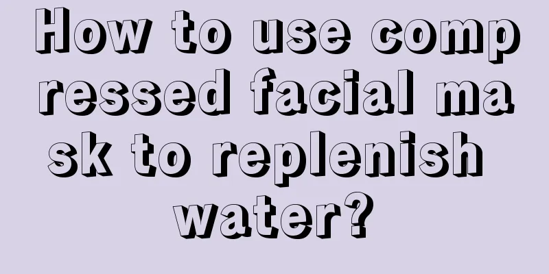 How to use compressed facial mask to replenish water?