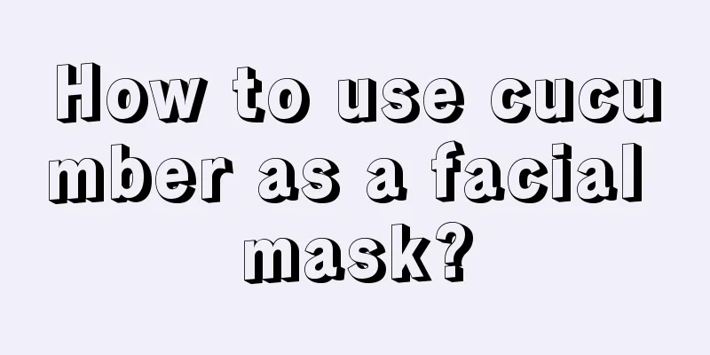 How to use cucumber as a facial mask?