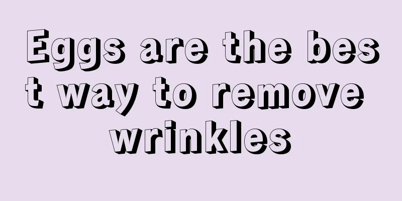 Eggs are the best way to remove wrinkles