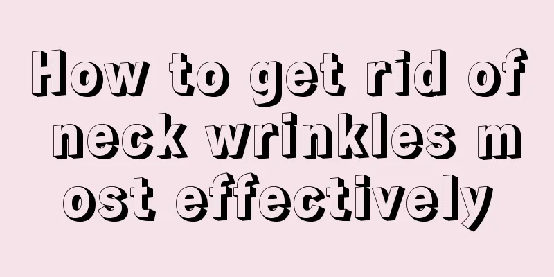 How to get rid of neck wrinkles most effectively