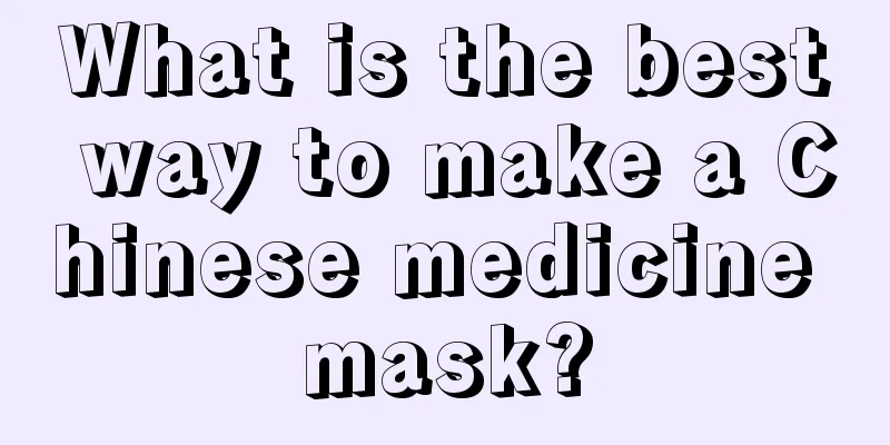 What is the best way to make a Chinese medicine mask?