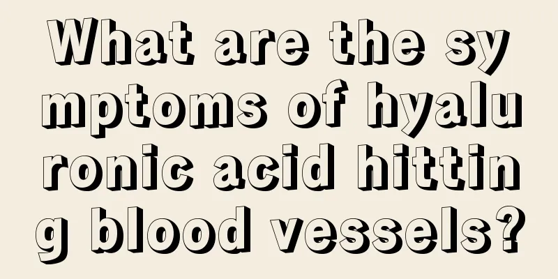 What are the symptoms of hyaluronic acid hitting blood vessels?