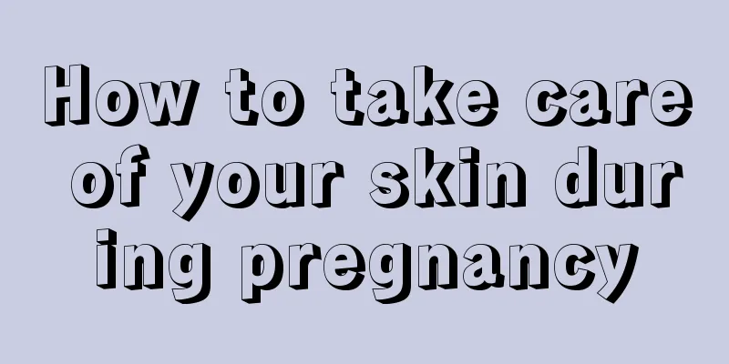 How to take care of your skin during pregnancy