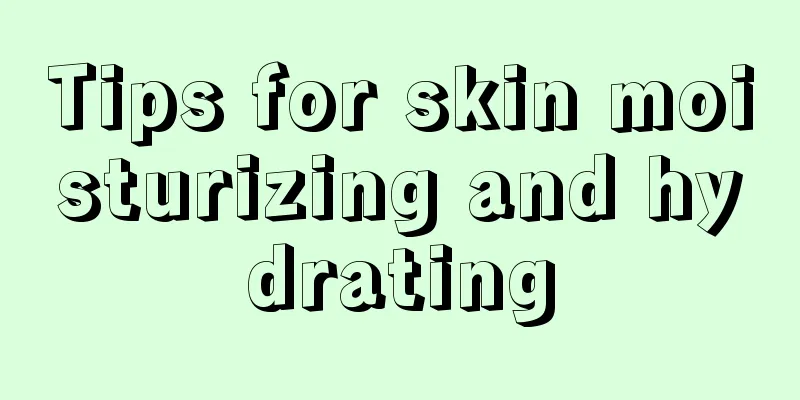 Tips for skin moisturizing and hydrating